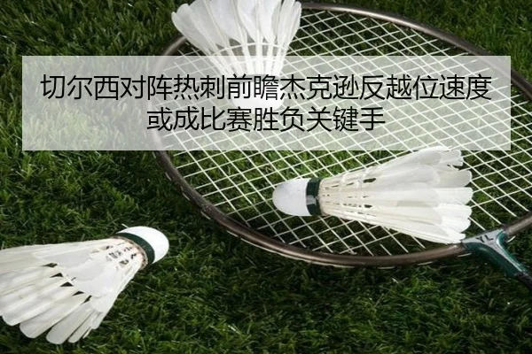 切尔西对阵热刺前瞻杰克逊反越位速度或成比赛胜负关键手 - kaiyun